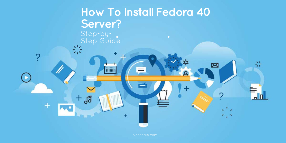 Step-by-Step Guide: How To Install Fedora 40 Server?