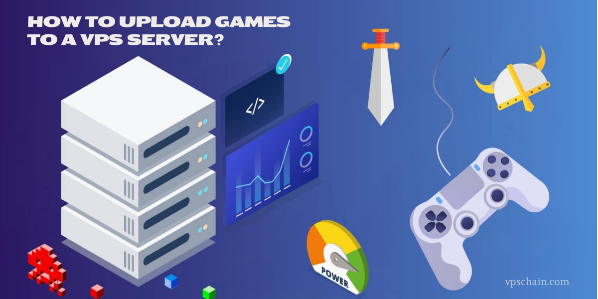 How to Upload Games to a VPS Server: Expert Tips from VPSCHAIN